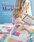 Growing Up Modern - Print-On-Demand Edition: 16 Quilt Projects for Babies & Kids By Allison Harris Cover Image