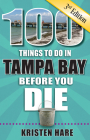 100 Things to Do in Tampa Bay Before You Die, 3rd Edition (100 Things to Do Before You Die) By Kristen Hare Cover Image