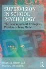 Supervision in School Psychology: The Developmental, Ecological, Problem-solving Model (Consultation) By Dennis J. Simon, Mark E. Swerdlik Cover Image