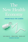 The New Health Economy: Ground Rules for Leaders By Gary Bisbee, Donald Trigg, Sanjula Jain Cover Image