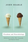 Freedom and Neurobiology: Reflections on Free Will, Language, and Political Power (Columbia Themes in Philosophy) By John Searle Cover Image