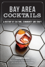 Bay Area Cocktails: A History of Culture, Community and Craft (American Palate) By Shanna Farrell Cover Image