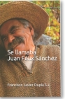 Se llamaba Juan Félix Sánchez By Victor Moreno Duque (Preface by), Francisco Javier Duplá S. J. Cover Image