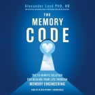 The Memory Code: The 10-Minute Solution for Healing Your Life Through Memory Engineering By Alexander Loyd, Oliver Wyman (Read by) Cover Image