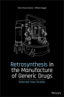 Retrosynthesis in the Manufacture of Generic Drugs: Selected Case Studies By Pedro Paulo Santos, William Heggie Cover Image