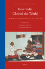 How India Clothed the World: The World of South Asian Textiles, 1500-1850 (Global Economic History #4) By Giorgio Riello (Volume Editor), Tirthankar Roy (Volume Editor) Cover Image