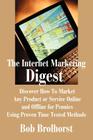 The Internet Marketing Digest: Discover How to Market Any Product or Service Online and Offline for Pennies Using Proven Time Tested Methods By Bob Brolhorst Cover Image