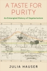 A Taste for Purity: An Entangled History of Vegetarianism (Columbia Studies in International and Global History) By Julia Hauser Cover Image
