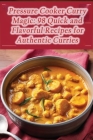 Pressure Cooker Curry Magic: 98 Quick and Flavorful Recipes for Authentic Curries By The Curry Corner Cover Image