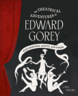 The Theatrical Adventures of Edward Gorey: Rare Drawings, Scripts, and Stories By Carol Verburg Cover Image