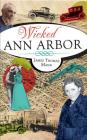 Wicked Ann Arbor By James Thomas Mann Cover Image