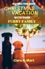 Having the Best Christmas Vacation with Your Furry Family: The Ultimate Guide in Making Unforgettable Memories With Your Dog & Cat This Holiday Season Cover Image