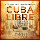 Cuba Libre Lib/E: A 500-Year Quest for Independence By Robert Fass (Read by), Peter Eisner, Philip Brenner Cover Image