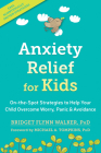 Anxiety Relief for Kids: On-The-Spot Strategies to Help Your Child Overcome Worry, Panic, and Avoidance By Bridget Flynn Walker, Michael A. Tompkins (Foreword by) Cover Image