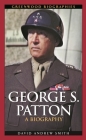 George S. Patton: A Biography (Greenwood Biographies) By David A. Smith Cover Image