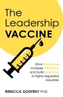 The Leadership Vaccine: Drive Innovation, Increase Efficiency, and Build Resilience in Highly Regulated Industries By Rebecca Godfrey Cover Image