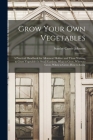 Grow Your Own Vegetables: A Practical Handbook for Allotment Holders and Those Wishing to Grow Vegetables in Small Gardens; What to Grow, Where By Stanley Currie Johnson Cover Image