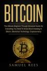 Bitcoin: The Ultimate Beginner Through Advanced Guide on Everything You Need to Know About Investing in Bitcoin, Blockchain, Cr Cover Image