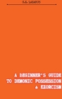 A Beginner's Guide to Demonic Possession & Exorcism By C. Z. Lazarus Cover Image