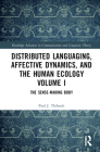 Distributed Languaging, Affective Dynamics, and the Human Ecology Volume I: The Sense-Making Body (Routledge Advances in Communication and Linguistic Theory) Cover Image