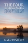 The Four Immeasurables: Practices to Open the Heart By B. Alan Wallace Cover Image