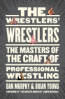 The Wrestlers' Wrestlers: The Masters of the Craft of Professional Wrestling By Dan Murphy, Brian Young, James Mitchell (Foreword by) Cover Image