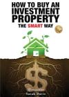 How to Buy an Investment Property The Smart Way: Property Smart By Sarah Davis Cover Image