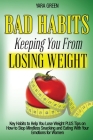 Bad Habits Keeping You From Losing Weight: Key Habits to Help You Lose Weight Plus Tips on How to Stop Mindless Snacking and Eating With Your Emotions By Yara Green Cover Image
