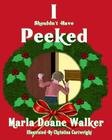 I Shouldn't Have Peeked! By Marisa Clare Curti (Contribution by), Kathyrn Smith (Editor), Christina Cartwright (Illustrator) Cover Image
