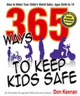 365 Ways to Keep Kids Safe: How to Make Your Child's World Safer. Ages Birth to 16 By Don Keenan Cover Image