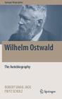 Wilhelm Ostwald: The Autobiography (Springer Biographies) By Robert Smail Jack (Editor), Fritz Scholz (Editor) Cover Image