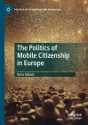 The Politics of Mobile Citizenship in Europe (Politics of Citizenship and Migration) By Nora Siklodi Cover Image