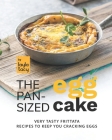 The Pan-Sized Egg Cake: Frittata Recipes to Keep You Cracking Eggs Cover Image