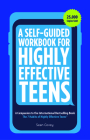 A Self-Guided Workbook for Highly Effective Teens: A Companion to the Best Selling 7 Habits of Highly Effective Teens (Gift for Teens and Tweens) (Age By Sean Covey Cover Image