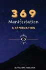 369 Manifestation & Affirmation: Train Your Mind to Manifest Your Dreams with Daily Affirmations and Intention Setting By Self-Mastery Publication Cover Image
