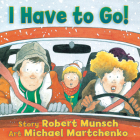 I Have to Go! By Robert Munsch, Michael Martchenko (Illustrator) Cover Image