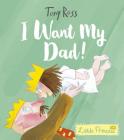 I Want My Dad! (Little Princess) By Tony Ross, Tony Ross (Illustrator) Cover Image