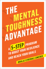 The Mental Toughness Advantage: A 5-Step Program to Boost Your Resilience and Reach Your Goals Cover Image