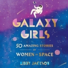 Galaxy Girls Lib/E: 50 Amazing Stories of Women in Space By Libby Jackson, Michelle Ford (Read by) Cover Image
