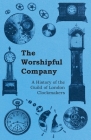 The Worshipful Company - A History of the Guild of London Clockmakers Cover Image