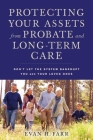 Protecting Your Assets from Probate and Long-Term Care: Don't Let the System Bankrupt You and Your Loved Ones Cover Image