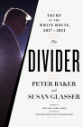 The Divider: Trump in the White House, 2017-2021 By Peter Baker, Susan Glasser Cover Image