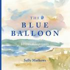 The Blue Balloon: Journey through Grief By Sally Mathews Cover Image