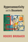 Hyperconnectivity and Its Discontents By Rogers Brubaker Cover Image