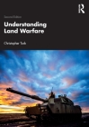 Understanding Land Warfare By Christopher Tuck Cover Image