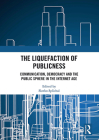 The Liquefaction of Publicness: Communication, Democracy and the Public Sphere in the Internet Age By Slavko Splichal (Editor) Cover Image