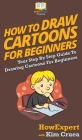 How To Draw Cartoons For Beginners: Your Step By Step Guide To Drawing Cartoons For Beginners By Howexpert, Kim Cruea Cover Image