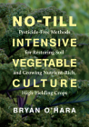 No-Till Intensive Vegetable Culture: Pesticide-Free Methods for Restoring Soil and Growing Nutrient-Rich, High-Yielding Crops By Bryan O'Hara Cover Image