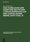Zur Ausbildung Der Norm Der Deutschen Literatursprache Auf Der Lexikalischen Ebene (1470-1730), III By Klaus Müller (Editor) Cover Image