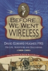 Before We Went Wireless: David Edward Hughes, His Life, Inventions and Discoveries 1831-1900 By Ivor Hughes, David Evans Cover Image